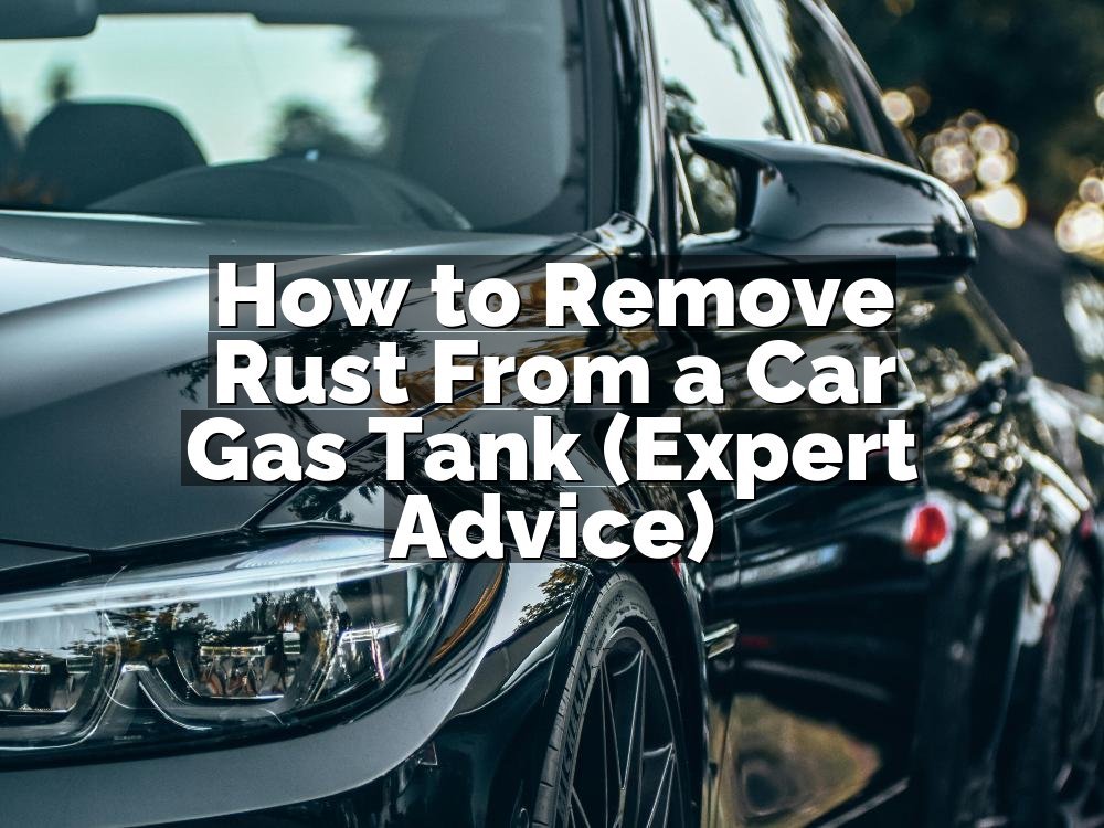 How to Remove Rust From a Car Gas Tank (Expert Advice)