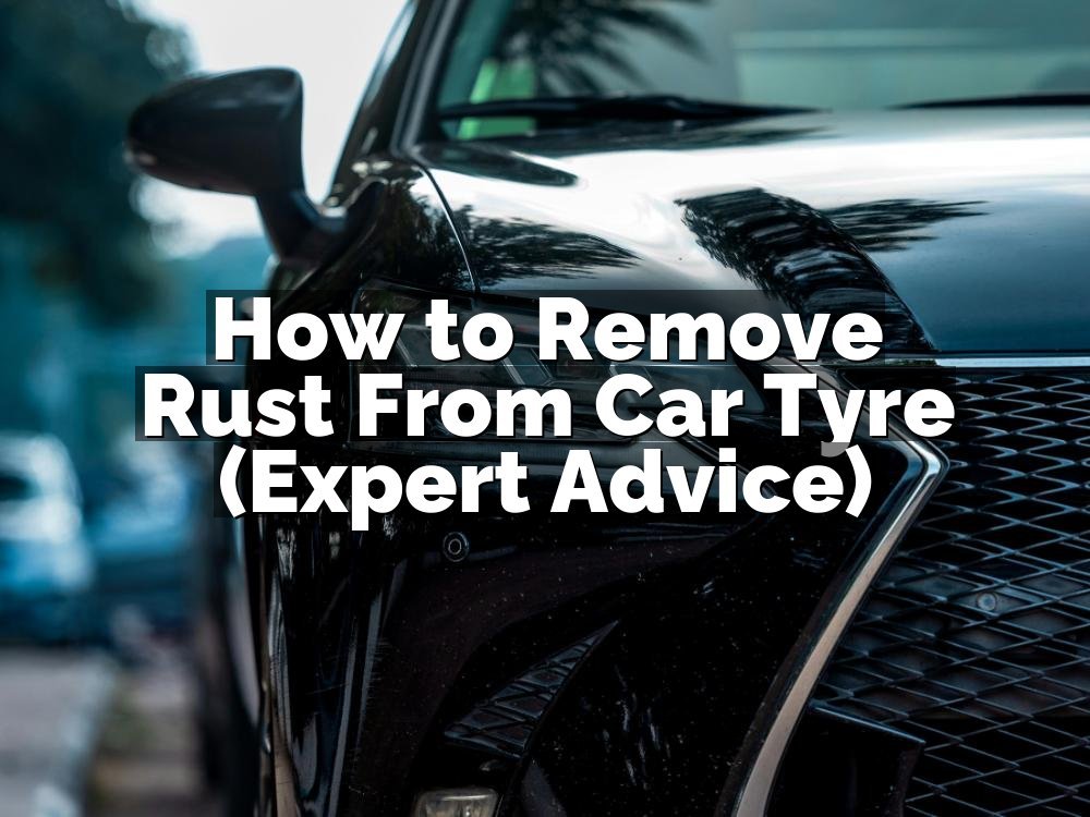 How to Remove Rust From Car Tyre (Expert Advice)