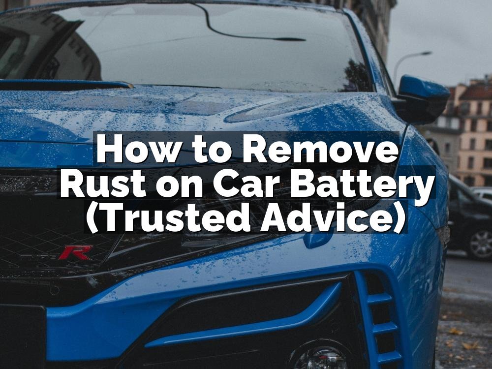 How to Remove Rust on Car Battery (Trusted Advice)