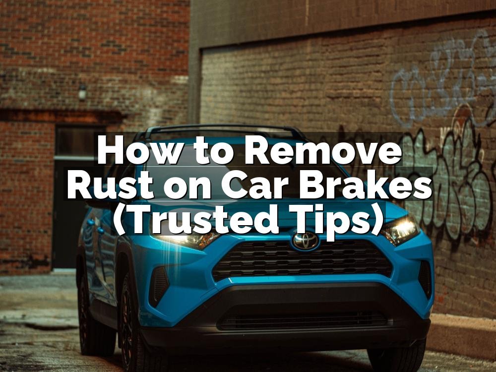 How to Remove Rust on Car Brakes (Trusted Tips)