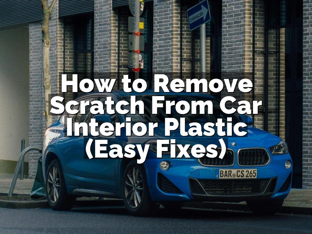 How to Remove Scratch From Car Interior Plastic (Easy Fixes)