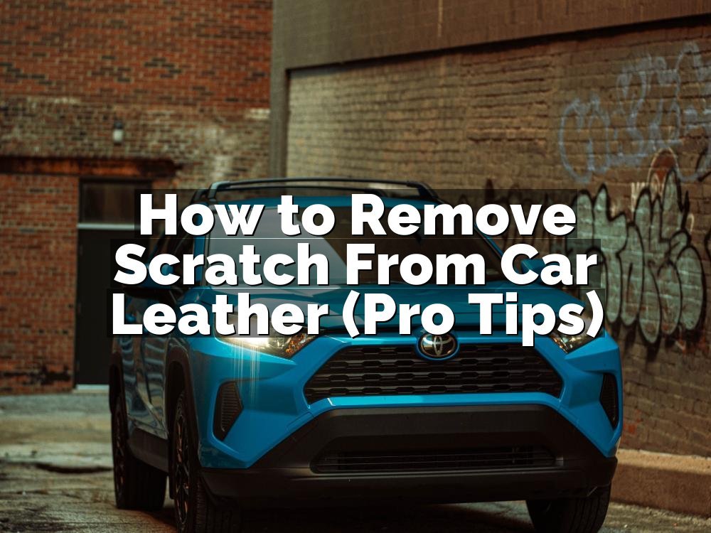 How to Remove Scratch From Car Leather (Pro Tips)