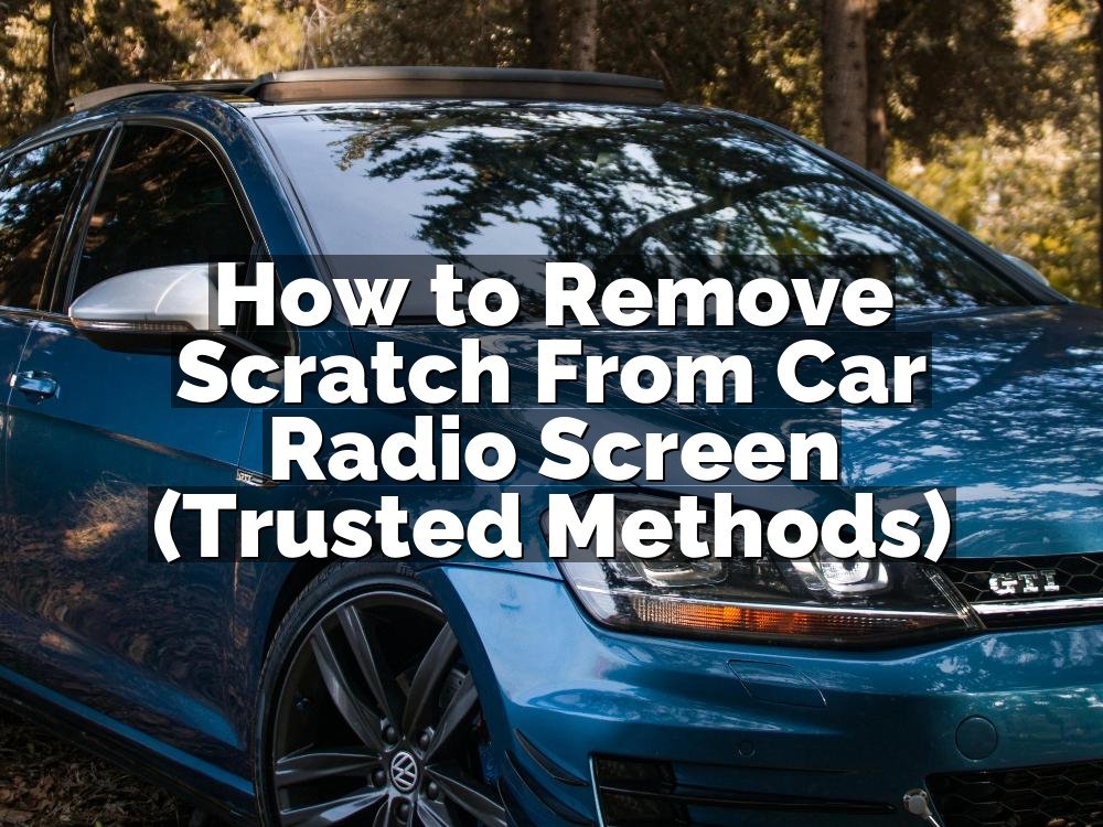 How to Remove Scratch From Car Radio Screen (Trusted Methods)