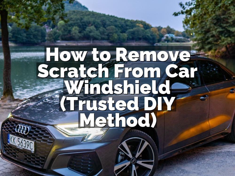 How to Remove Scratch From Car Windshield (Trusted DIY Method)