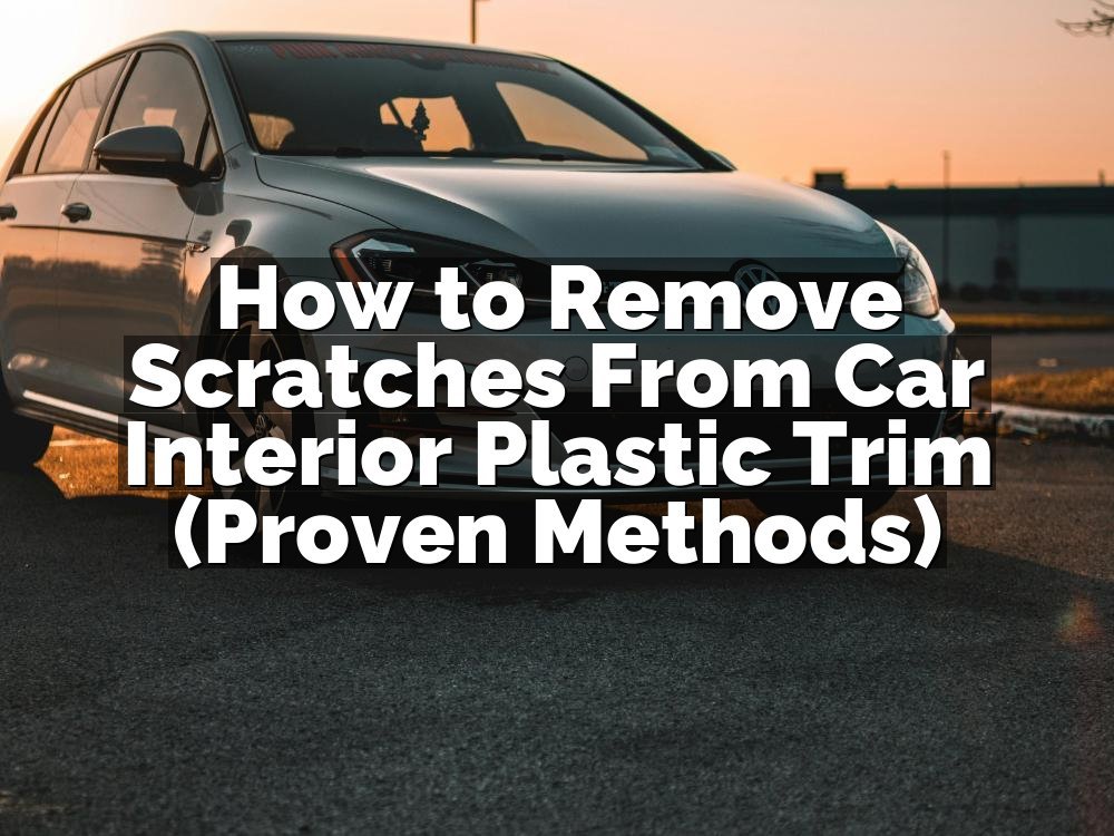 How to Remove Scratches From Car Interior Plastic Trim (Proven Methods)
