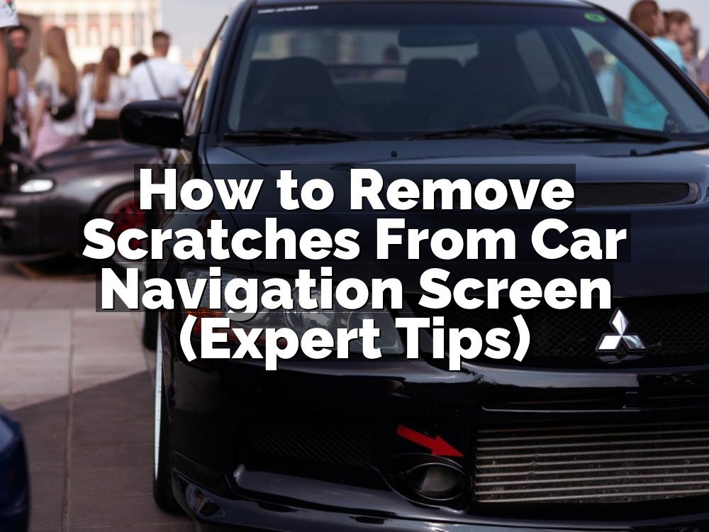 How to Remove Scratches From Car Navigation Screen (Expert Tips)