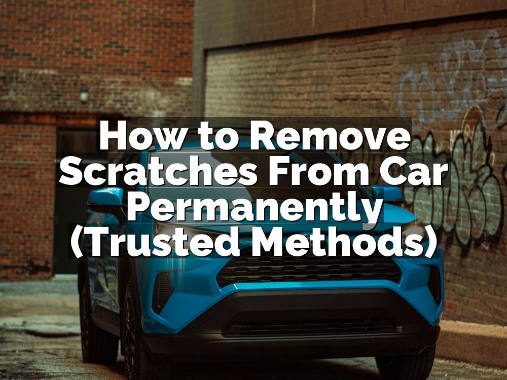 How to Remove Scratches From Car Permanently (Trusted Methods)