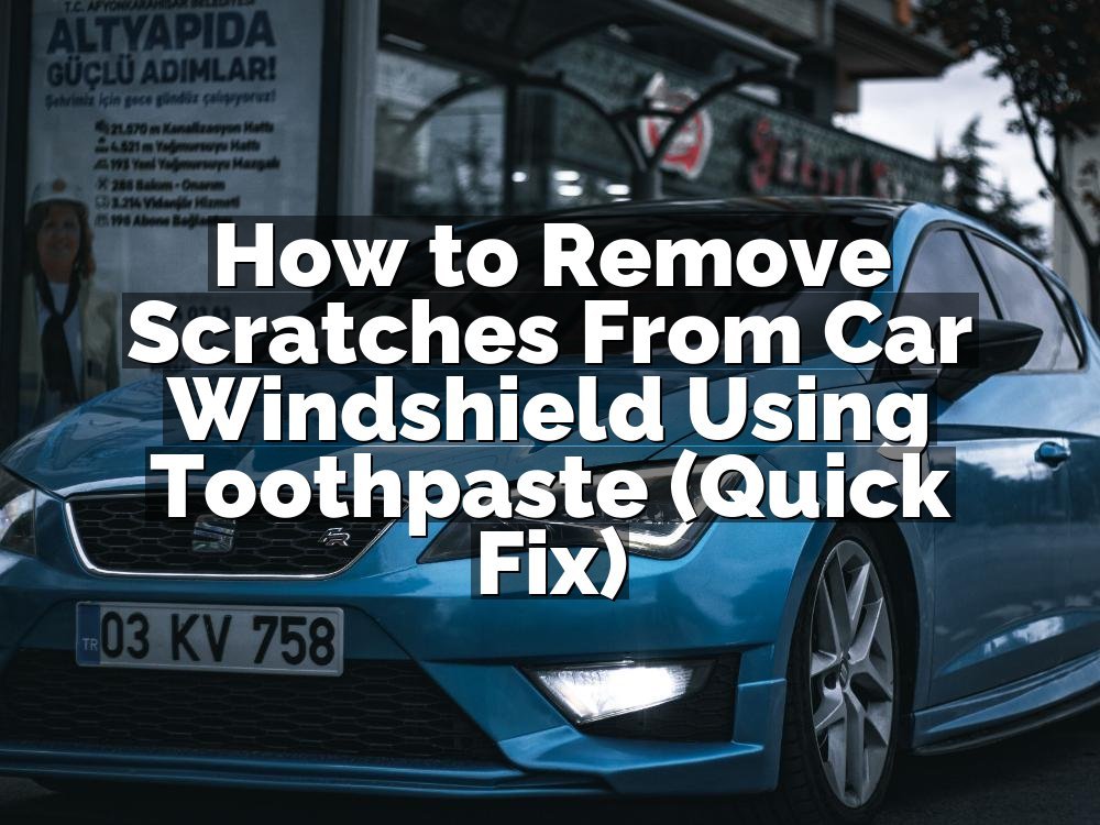 How to Remove Scratches From Car Windshield Using Toothpaste (Quick Fix)