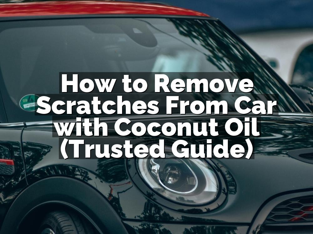 How to Remove Scratches From Car with Coconut Oil (Trusted Guide)