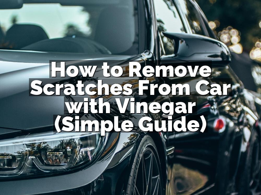 How to Remove Scratches From Car with Vinegar (Simple Guide)