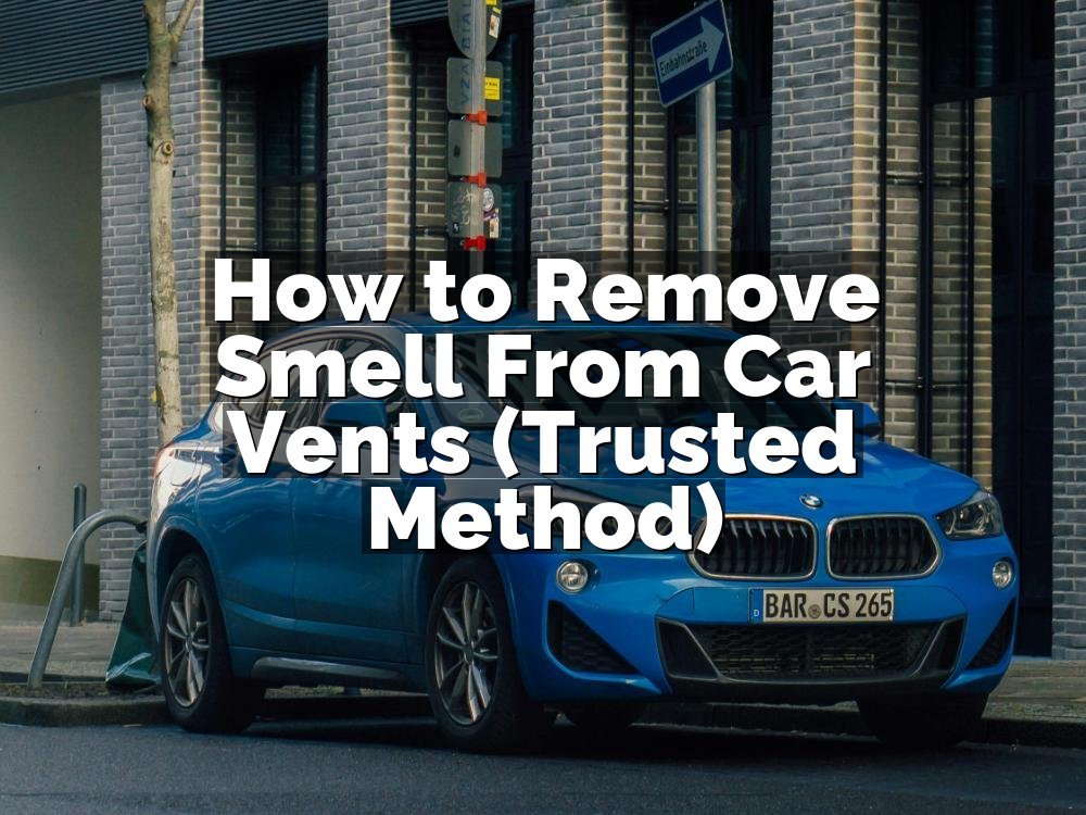 How to Remove Smell From Car Vents (Trusted Method)