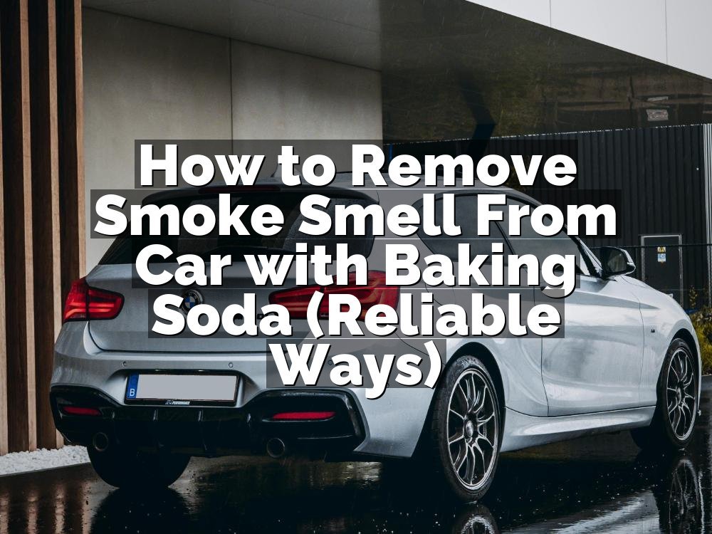 How to Remove Smoke Smell From Car with Baking Soda (Reliable Ways)