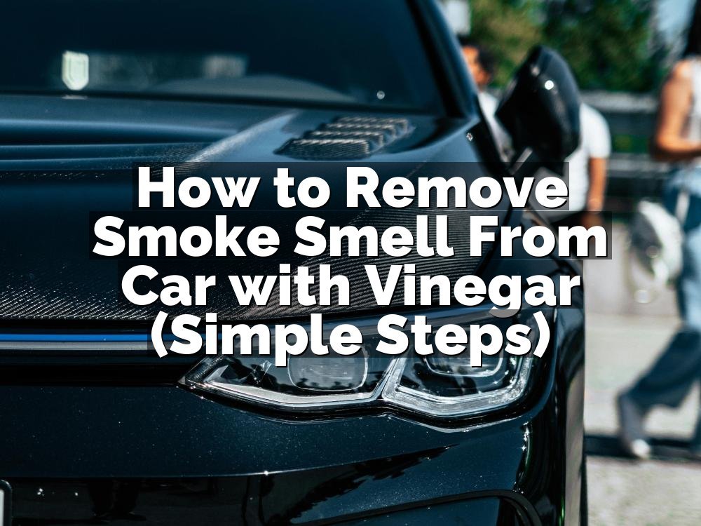 How to Remove Smoke Smell From Car with Vinegar (Simple Steps)