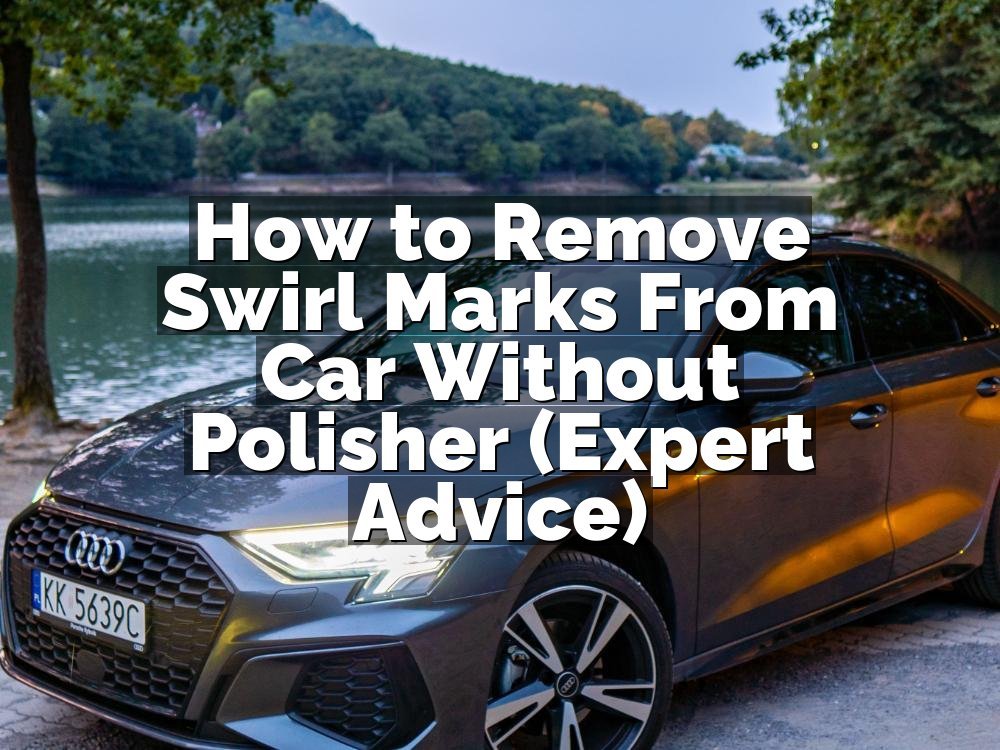 How to Remove Swirl Marks From Car Without Polisher (Expert Advice)