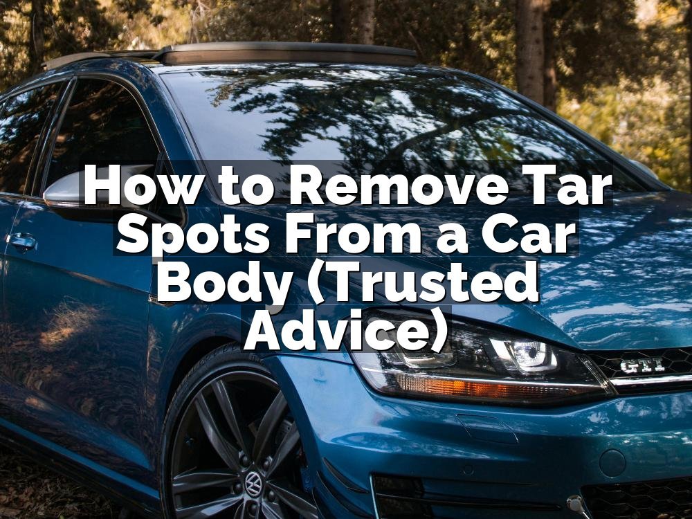 How to Remove Tar Spots From a Car Body (Trusted Advice)