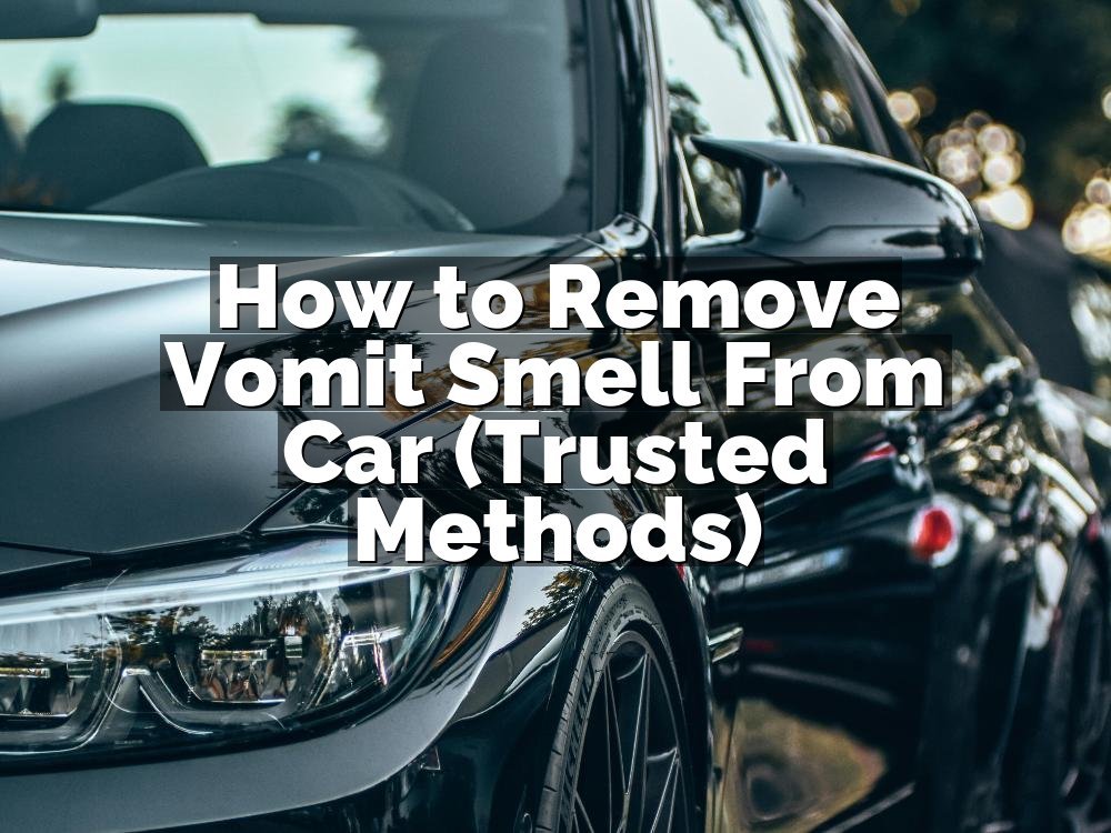 How to Remove Vomit Smell From Car (Trusted Methods)