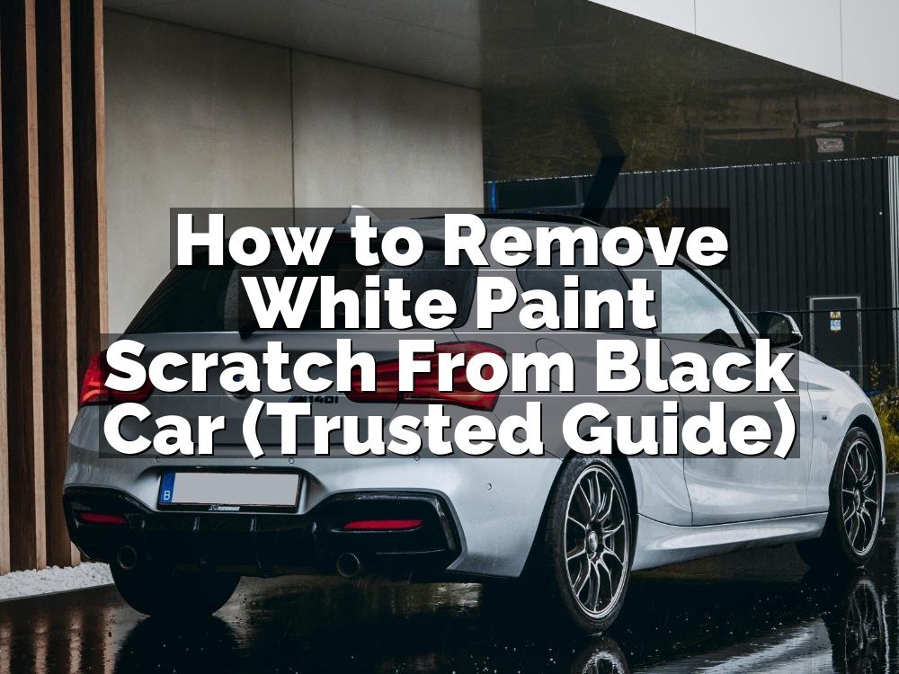 How to Remove White Paint Scratch From Black Car (Trusted Guide)