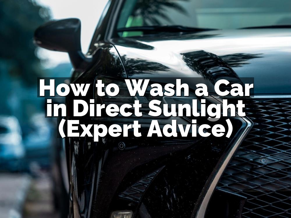How to Wash a Car in Direct Sunlight (Expert Advice)