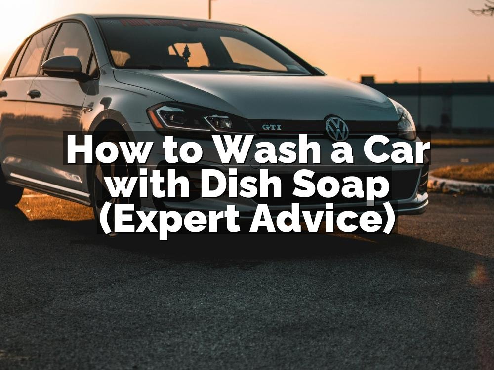 How to Wash a Car with Dish Soap (Expert Advice)