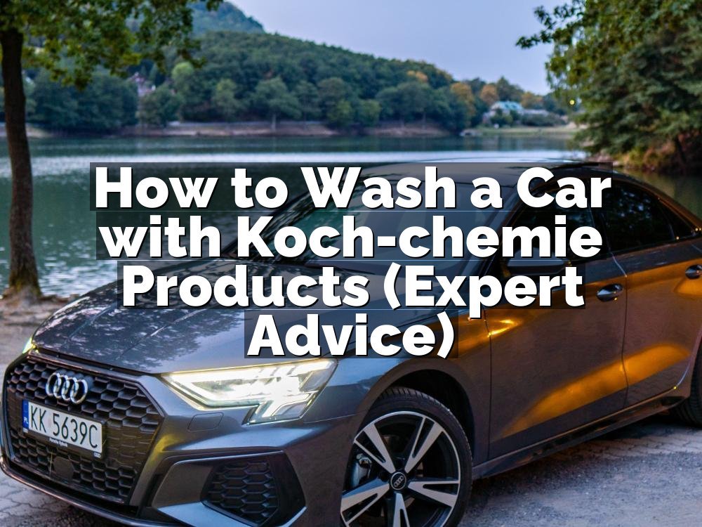 How to Wash a Car with Koch-chemie Products (Expert Advice)