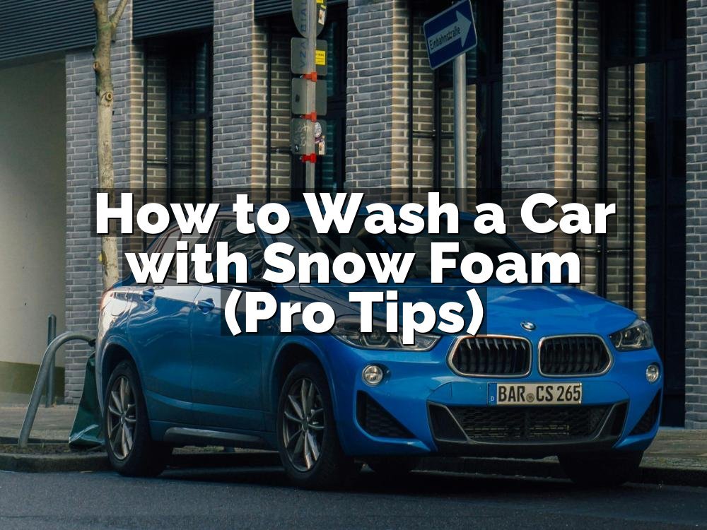How to Wash a Car with Snow Foam (Pro Tips)