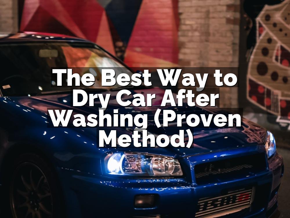The Best Way to Dry Car After Washing (Proven Method)