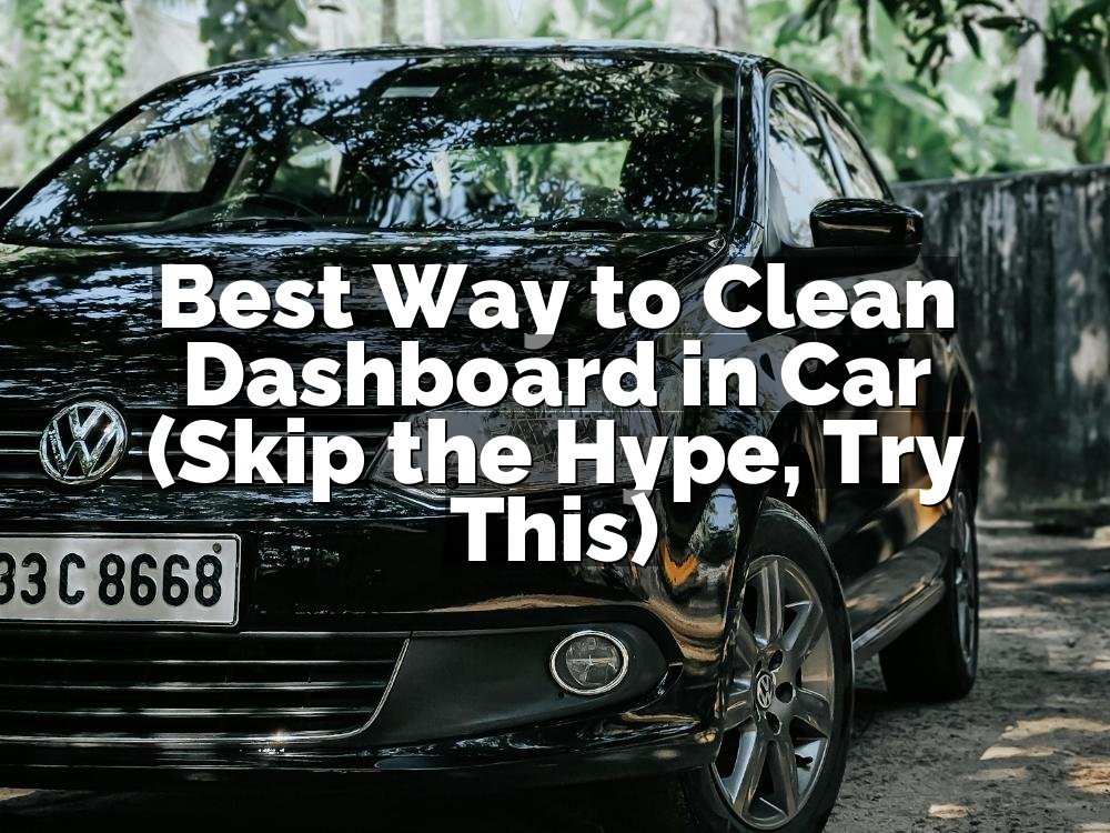 Best Way to Clean Dashboard in Car (Skip the Hype, Try This)