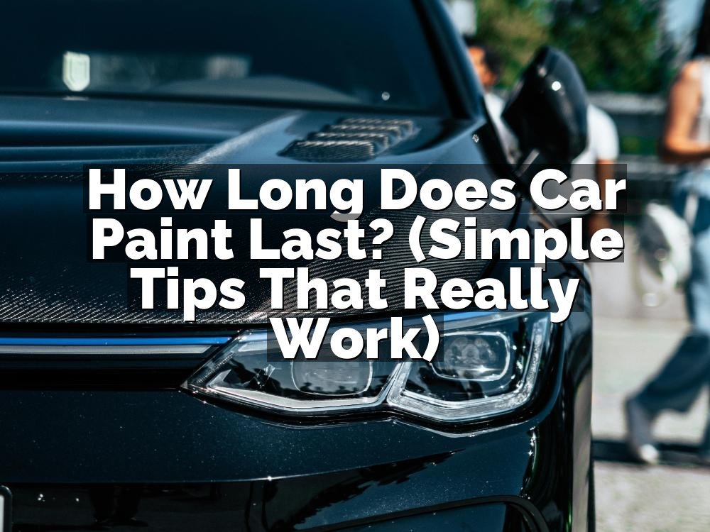 How Long Does Car Paint Last? (Simple Tips That Really Work)