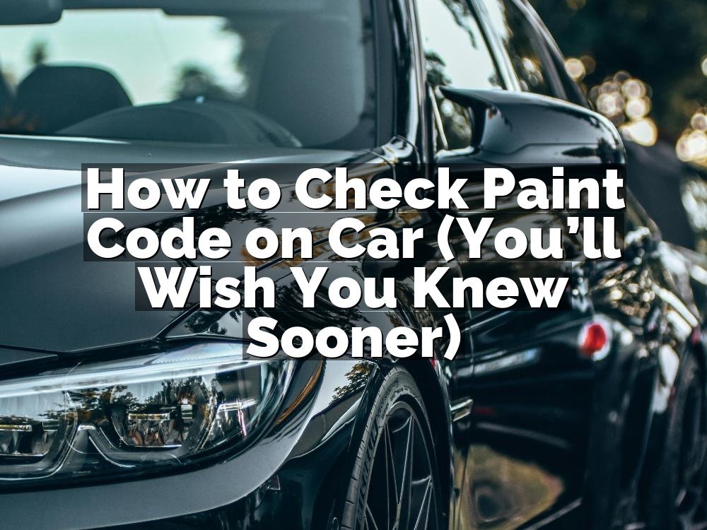How to Check Paint Code on Car (You’ll Wish You Knew Sooner)
