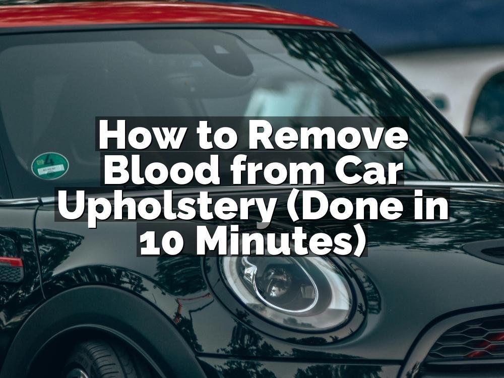 How to Remove Blood from Car Upholstery (Done in 10 Minutes)