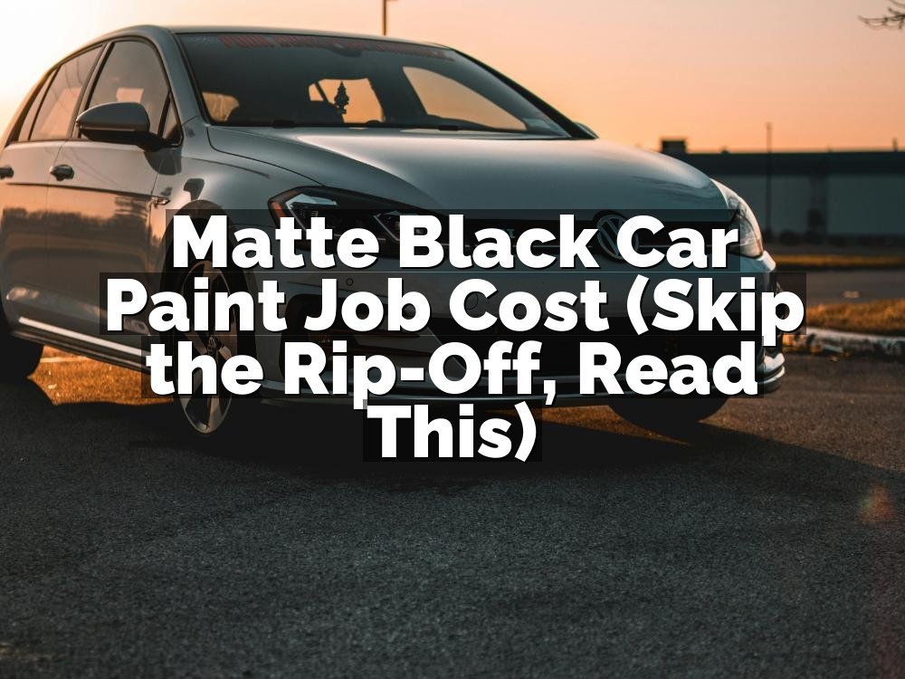 Matte Black Car Paint Job Cost (Skip the Rip-Off, Read This)